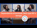 Dependencia Emocional. Decir que no al tiempo: Podcast #10 - Practica la Psicología Positiva