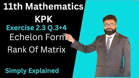 RANK OF MATRIX || ECHELON FORM || REDUCED ECHELON FORM || EXERCISE 2.3 KPK Q.3+4 || @ZAFEERMATHS