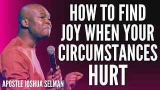 APOSTLE JOSHUA SELMAN - HOW TO FIND JOY WHEN YOUR CIRCUMSTANCES HURT  #apostlejoshuaselman