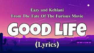 Video thumbnail of "Good Life - Eazy And Khelani From The Fate Of The Furious (Lyrics)"