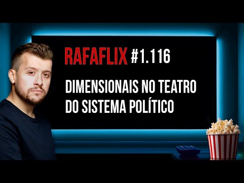 🍿 RAFAFLIX #1.116 • Dimensionais no Teatro do Sistema Político (Rafael Hungria)