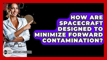 How Are Spacecraft Designed To Minimize Forward Contamination? - Physics Frontier