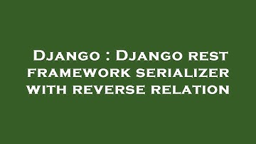 Django : Django rest framework serializer with reverse relation