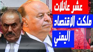عشر عائلات يمنيه  (أسر )ملكت الاقتصاد اليمني ..مليارات اليمن المنهوبه .