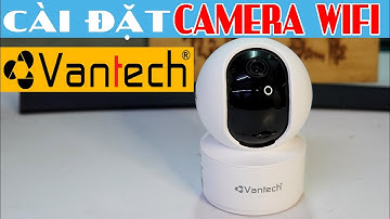 Camera wifi Vantech V2010 phiên bản Tiếng Việt |  Review setup camera wifi Vantech V2010  | Demo055