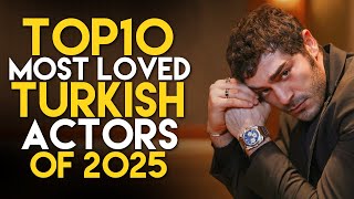 Top 10 Most Loved Turkish Actors You Must Know in 2025