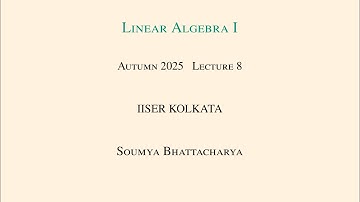 Lecture 8, Linear Algebra I in Autumn 2025 at IISER Kolkata