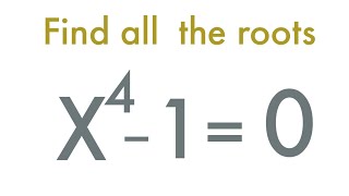Can you find all the roots of the equation x^4_1=0.make it easy