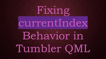Fixing currentIndex Behavior in Tumbler QML