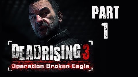 Dead Rising 3 Operation Broken Eagle DLC Walkthrough - Part 1 (Episode 1 Untold Stories)