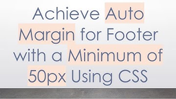 Achieve Auto Margin for Footer with a Minimum of 50px Using CSS