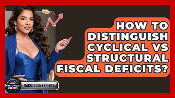 How To Distinguish Cyclical Vs Structural Fiscal Deficits? - Macroecon Experts