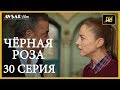 Чёрная роза 30 серия русская озвучка