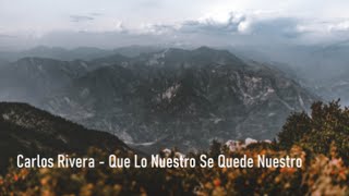 Carlos Rivera - Que Lo Nuestro Se Quede Nuestro - Letra