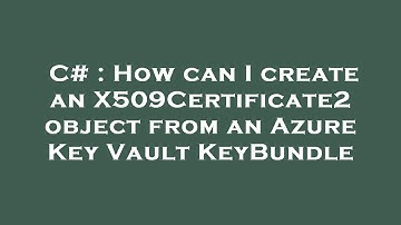 C# : How can I create an X509Certificate2 object from an Azure Key Vault KeyBundle