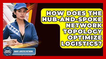 How Does The Hub-and-spoke Network Topology Optimize Logistics? - Smart Logistics Network