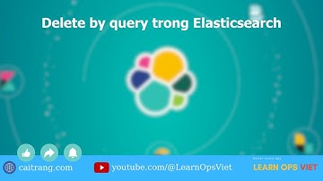 24 - Delete by query trong Elasticsearch