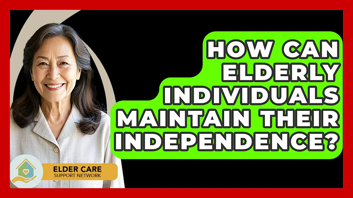How Can Elderly Individuals Maintain Their Independence? - Elder Care Support Network
