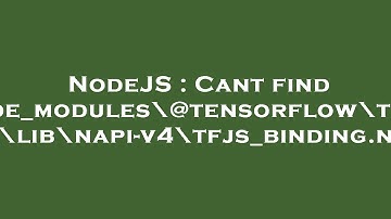 NodeJS : Cant find \node_modules\@tensorflow\tfjs-node\lib\napi-v4\tfjs_binding.node