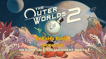 The Outer Worlds 2: EnExHa Build: Episode 082 An Equitable Arrangement Part 4