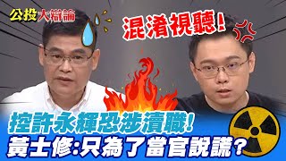 【公投大辯論】控許永輝恐涉瀆職! 黃士修:難道就是為了當官 ... 