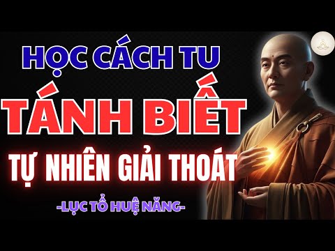 LỤC TỔ HUỆ NĂNG BẬT MÍ BÍ MẬT SỐNG VỚI TÁNH BIẾT TỰ NHIÊN – GIẢI THOÁT NGAY TRONG PHÚT GIÂY HIỆN TẠI