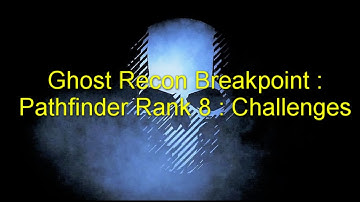 Ghost Recon Breakpoint : Pathfinder Rank 8 : Challenges