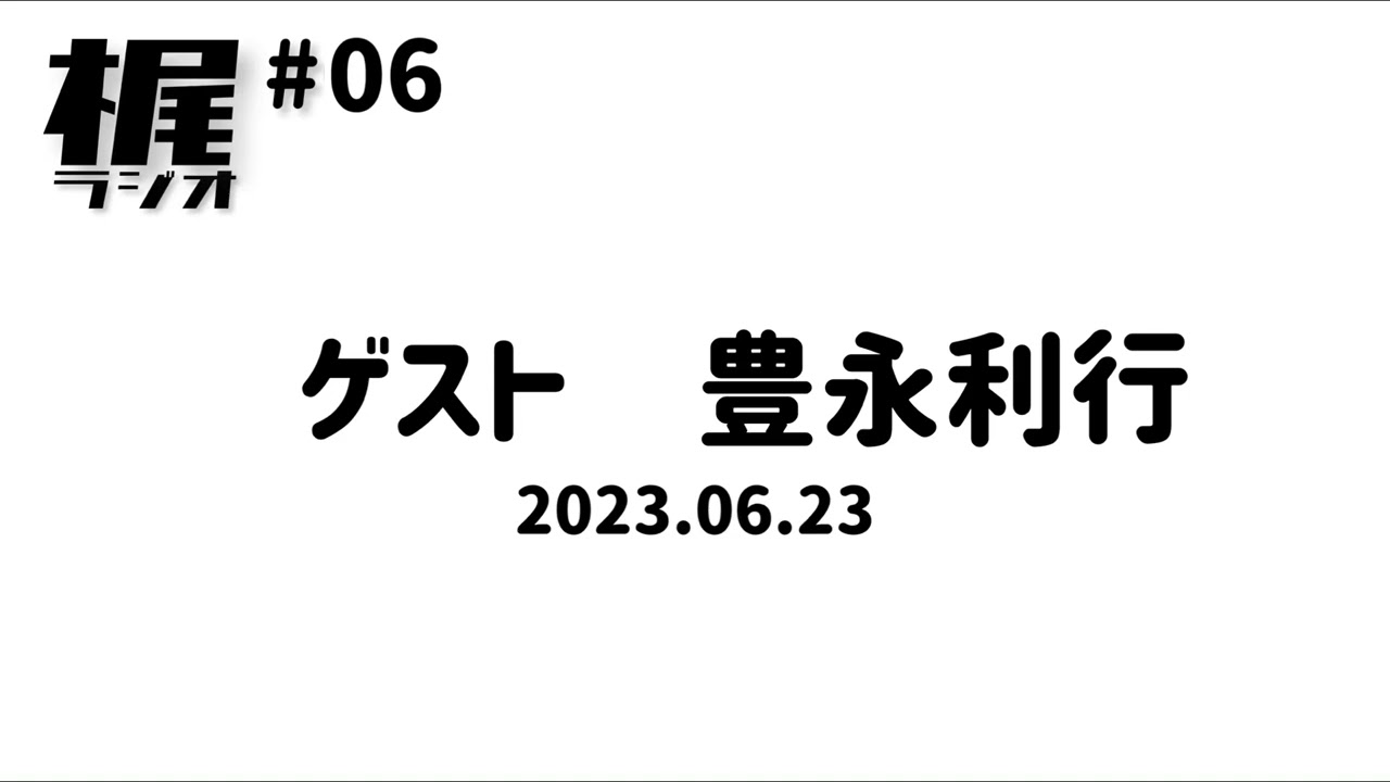 【梶ラジオ #06】ゲスト 豊永利行【2023.06.23】