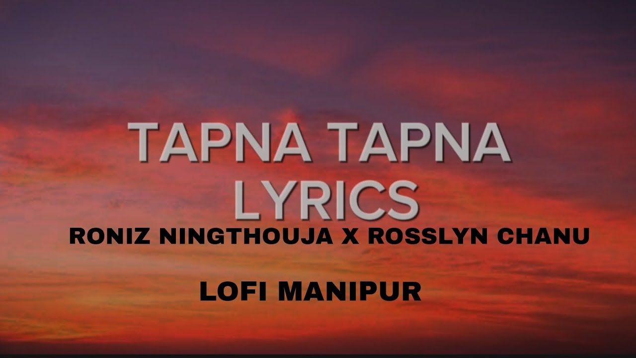 TAPNA TAPNA LYRICS || RONIZ NINGTHOUJA X ROSELYN CHANU || FT YSKR ...