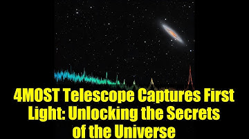4MOST Telescope Captures First Light: Unlocking the Secrets of the Universe
