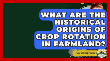 What Are The Historical Origins Of Crop Rotation In Farmland? - Farm Wealth Network