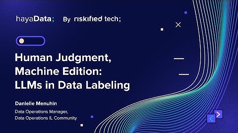 Human Judgment, Machine Edition: LLMs in Data Labeling - Danielle Menuhin