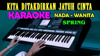 KITA DITAKDIRKAN JATUH CINTA - Spring | KARAOKE Nada Wanita