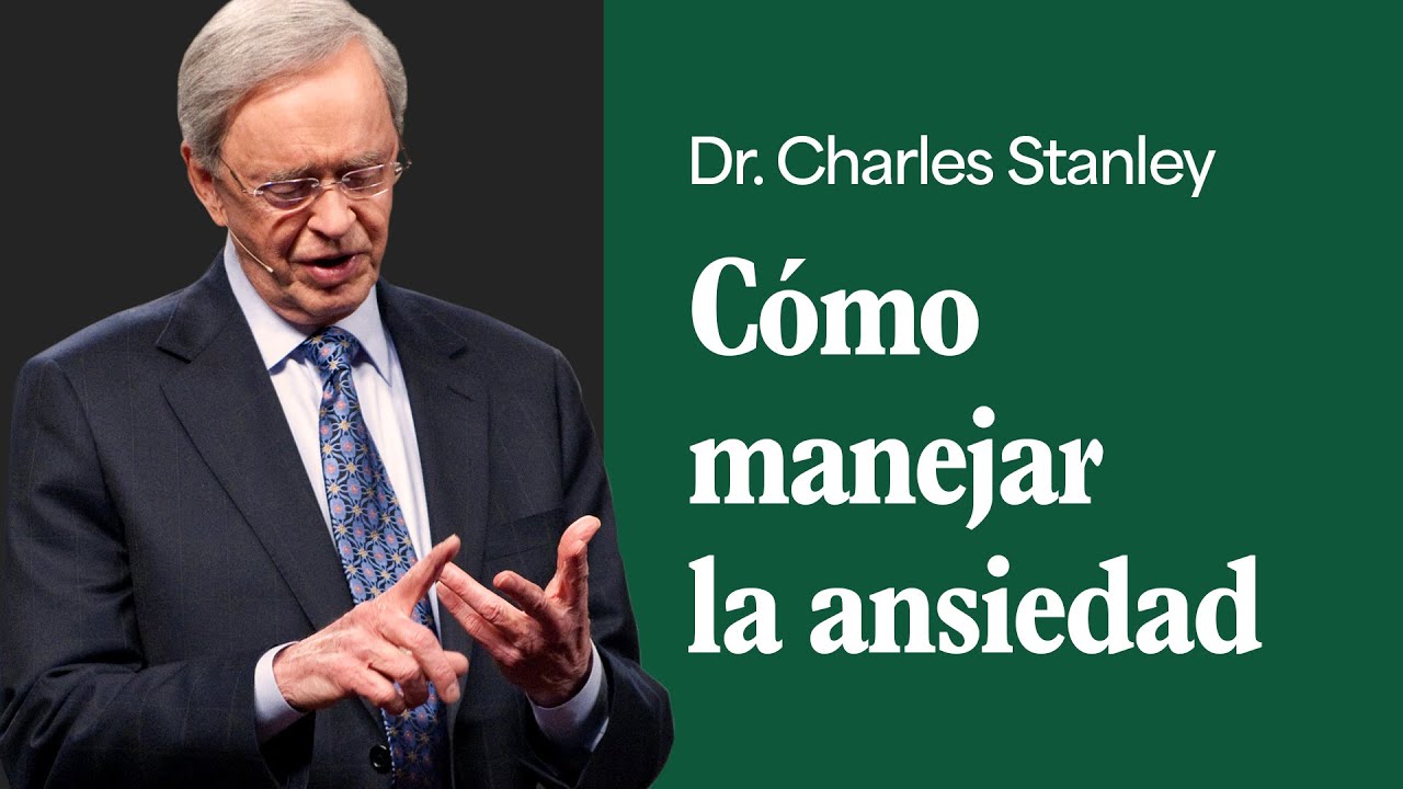 Cómo manejar la ansiedad – Dr. Charles Stanley