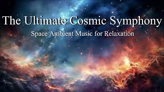 The Ultimate Cosmic Symphony: Space Ambient Music for Relaxation HD