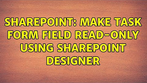 Sharepoint: Make Task Form Field Read-Only using SharePoint Designer