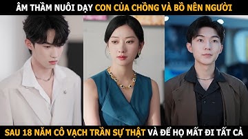 Âm thầm nuôi dạy con của chồng và bồ nên người, sau 18 năm cô vạch trần sự thật và để họ mất tất cả