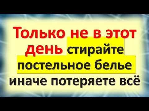 Только не в этот день стирайте постельное белье или потеряете всё народные приметы что нельзя делать