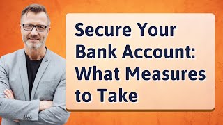 Secure Your Bank Account: What Measures to Take
