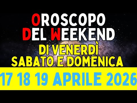 Video Oroscopo del Weekend di Venerdì Sabato e Domenica 17 18 19 Aprile 2026