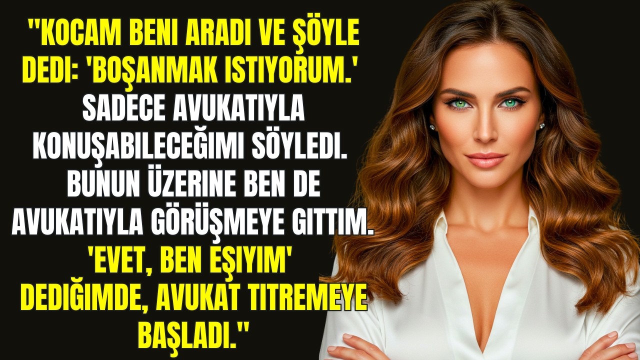 Kocam beni aradı ve şöyle dedi: 'Boşanmak istiyorum.' Sadece avukatıyla konuşabileceğimi söyledi...