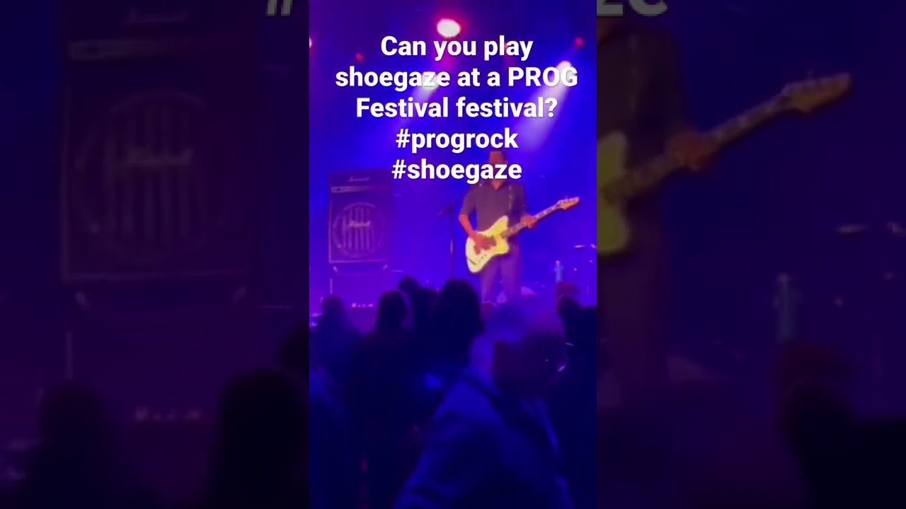 Can you play shoegaze at a PROG festival? 
