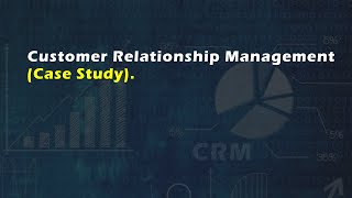 Customer Relationship Management (Case Study).
