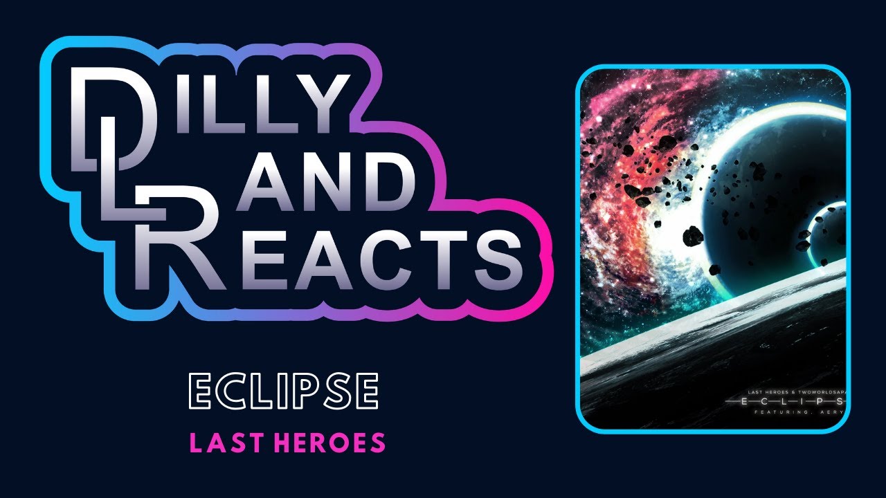 DillyLandReacts - Last Heroes - Eclipse ft. TwoWorldsApart & AERYN