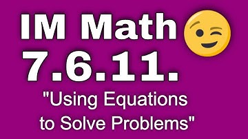 😉 7th Grade, Unit 6, Lesson 11 "Using Equations to Solve Problems"  IM Math