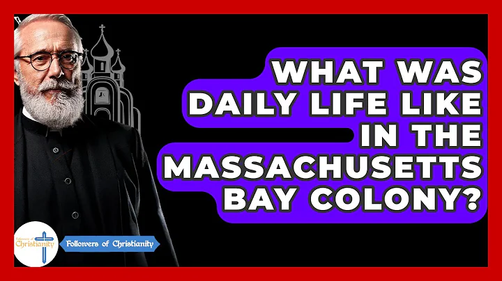 What Was Daily Life Like In The Massachusetts Bay Colony? - Followers Of Christianity