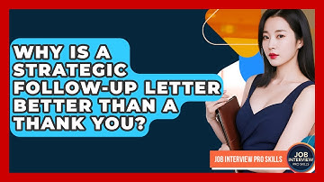 Why Is A Strategic Follow-up Letter Better Than A Thank You? - Job Interview Pro Skills