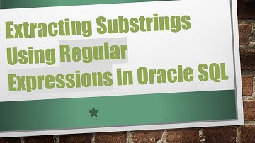 Extracting Substrings Using Regular Expressions in Oracle SQL