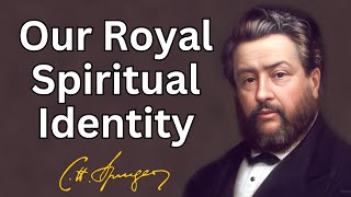 Our Royal Spiritual Identity | Charles Spurgeon | Devotional | Morning & Evening: Daily Readings