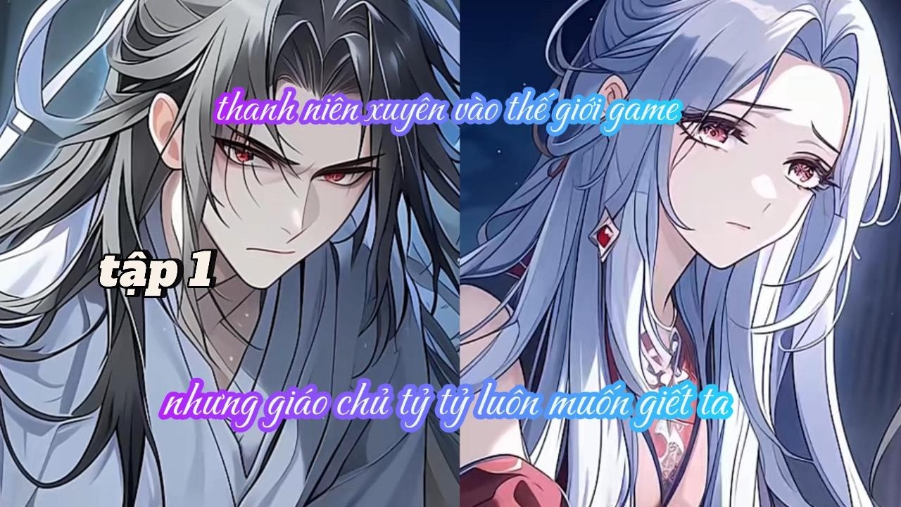[TẬP 1] THANH NIÊN XUYÊN VÀO THẾ GIỚI GAME, NHƯNG GIÁO CHỦ TỶ TỶ LUÔN MUỐN GIẾT TA